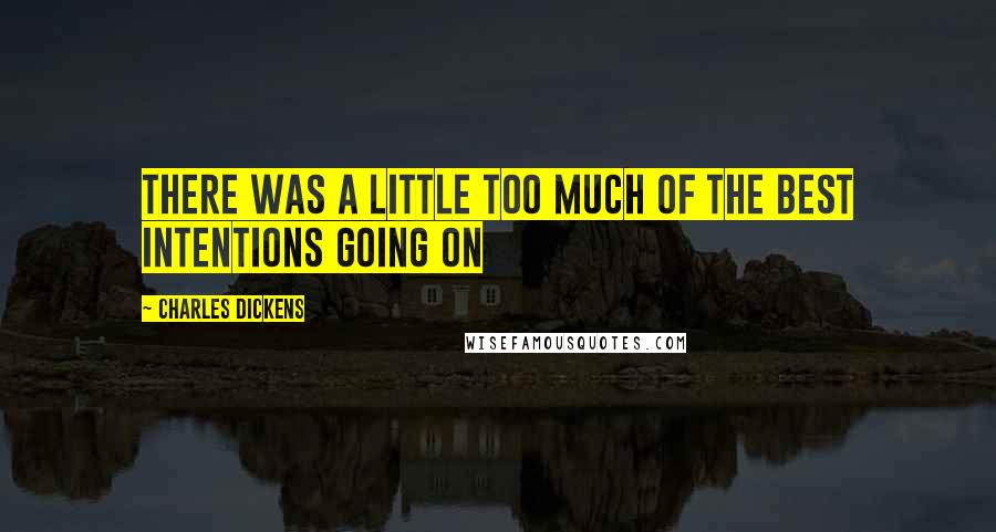 Charles Dickens Quotes: There was a little too much of the best intentions going on
