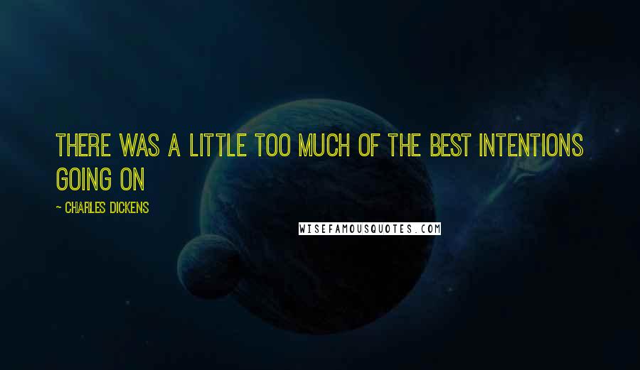Charles Dickens Quotes: There was a little too much of the best intentions going on