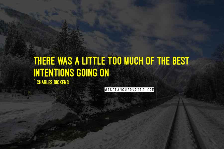 Charles Dickens Quotes: There was a little too much of the best intentions going on