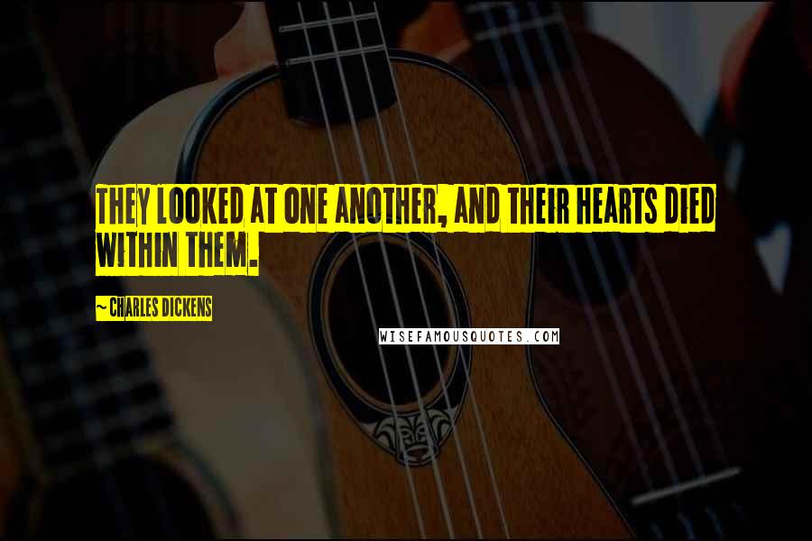 Charles Dickens Quotes: They looked at one another, and their hearts died within them.
