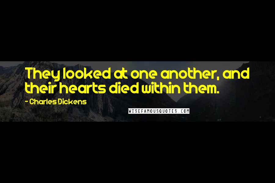 Charles Dickens Quotes: They looked at one another, and their hearts died within them.