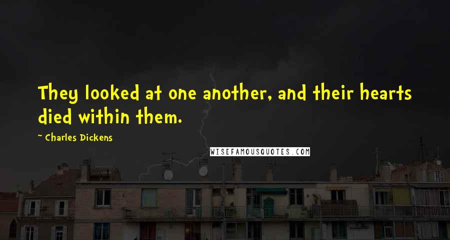 Charles Dickens Quotes: They looked at one another, and their hearts died within them.