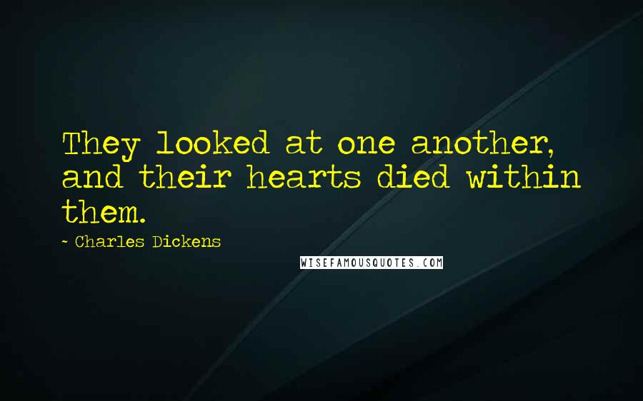 Charles Dickens Quotes: They looked at one another, and their hearts died within them.