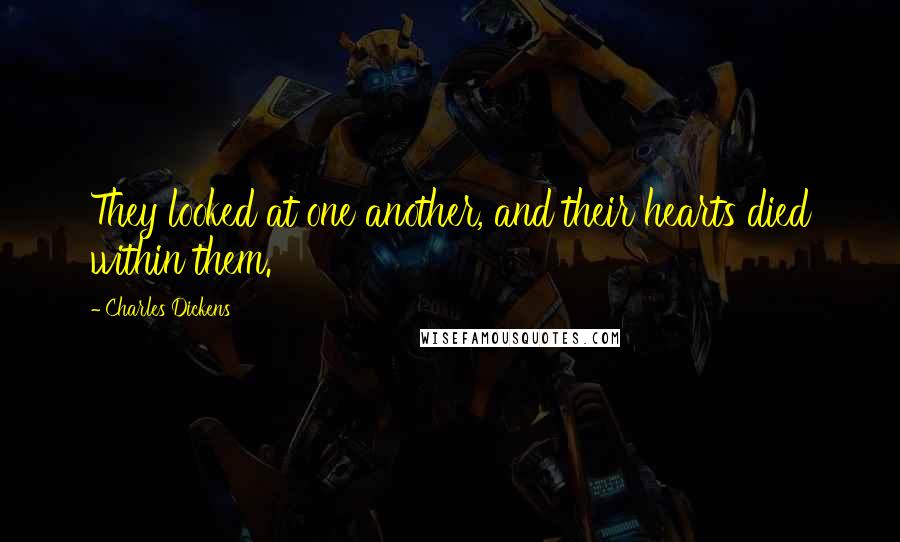 Charles Dickens Quotes: They looked at one another, and their hearts died within them.