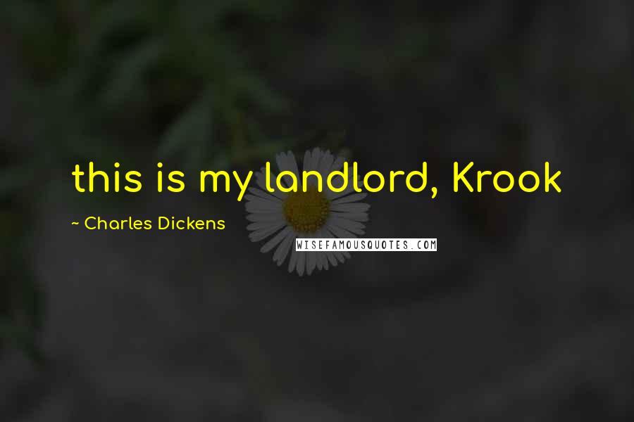 Charles Dickens Quotes: this is my landlord, Krook