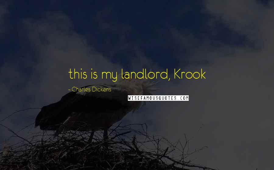Charles Dickens Quotes: this is my landlord, Krook
