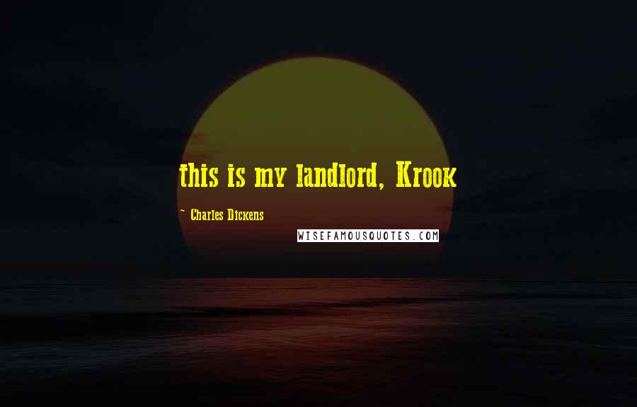 Charles Dickens Quotes: this is my landlord, Krook