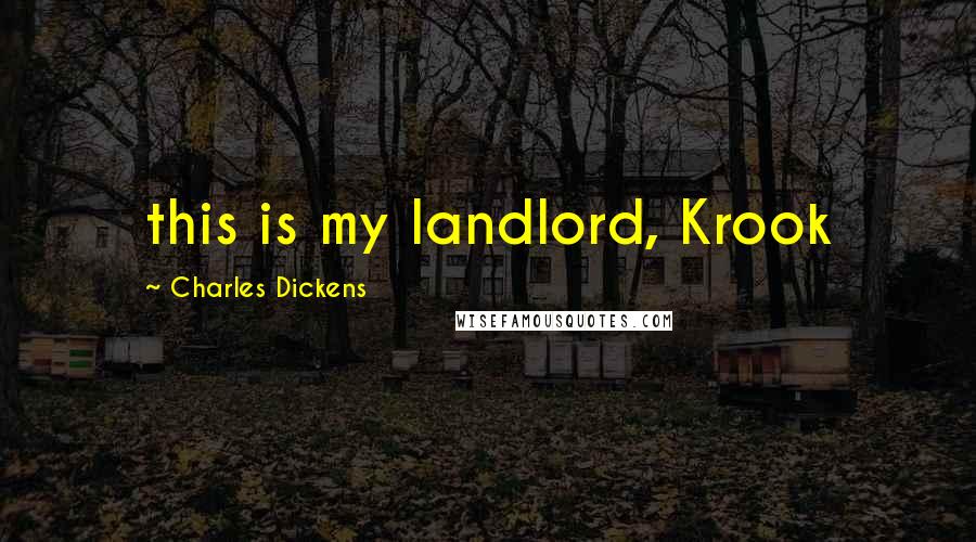 Charles Dickens Quotes: this is my landlord, Krook
