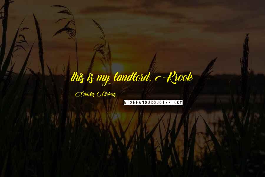 Charles Dickens Quotes: this is my landlord, Krook