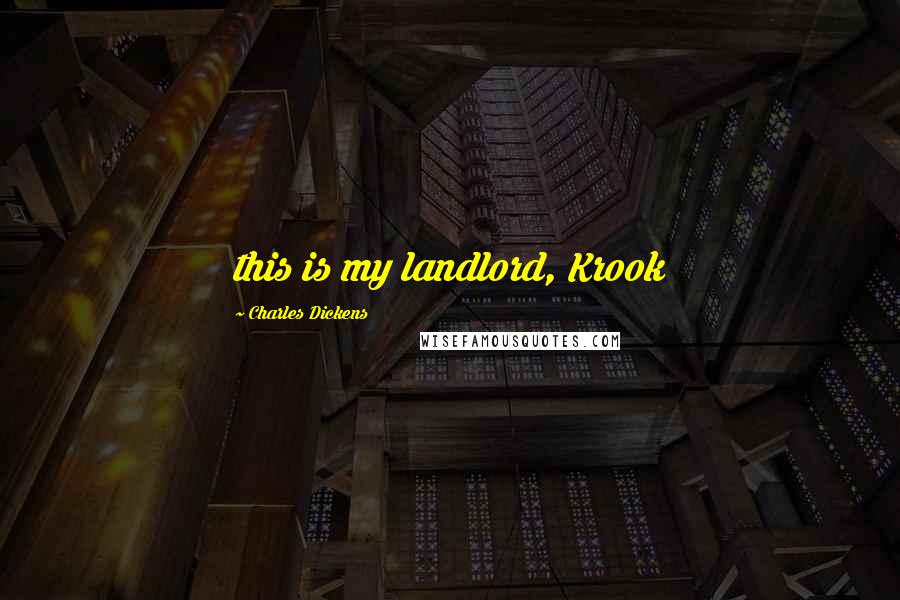 Charles Dickens Quotes: this is my landlord, Krook