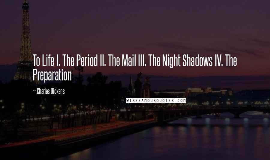 Charles Dickens Quotes: To Life I. The Period II. The Mail III. The Night Shadows IV. The Preparation
