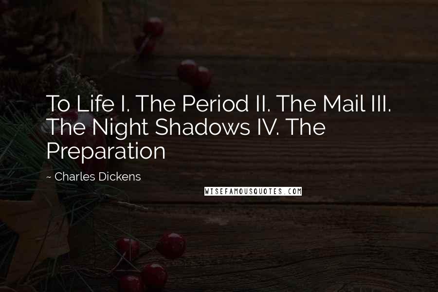 Charles Dickens Quotes: To Life I. The Period II. The Mail III. The Night Shadows IV. The Preparation