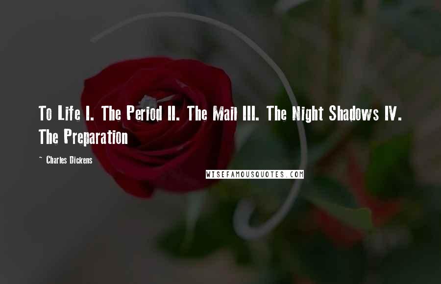 Charles Dickens Quotes: To Life I. The Period II. The Mail III. The Night Shadows IV. The Preparation