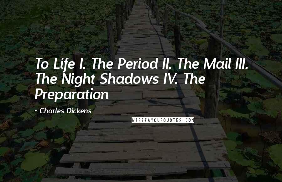 Charles Dickens Quotes: To Life I. The Period II. The Mail III. The Night Shadows IV. The Preparation