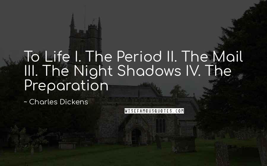 Charles Dickens Quotes: To Life I. The Period II. The Mail III. The Night Shadows IV. The Preparation
