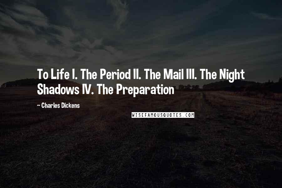 Charles Dickens Quotes: To Life I. The Period II. The Mail III. The Night Shadows IV. The Preparation