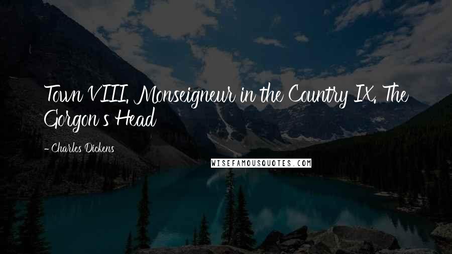 Charles Dickens Quotes: Town VIII. Monseigneur in the Country IX. The Gorgon's Head