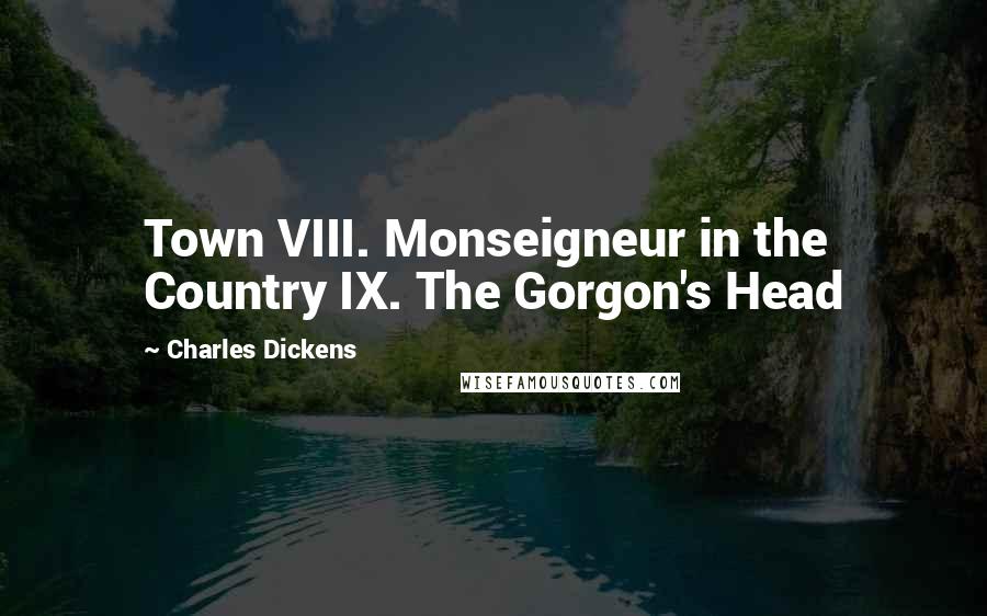 Charles Dickens Quotes: Town VIII. Monseigneur in the Country IX. The Gorgon's Head