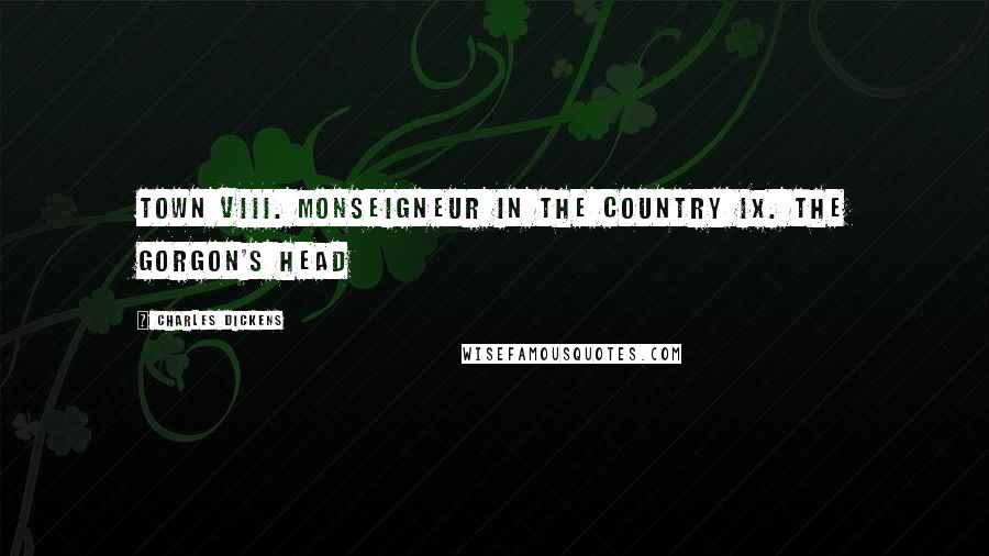 Charles Dickens Quotes: Town VIII. Monseigneur in the Country IX. The Gorgon's Head