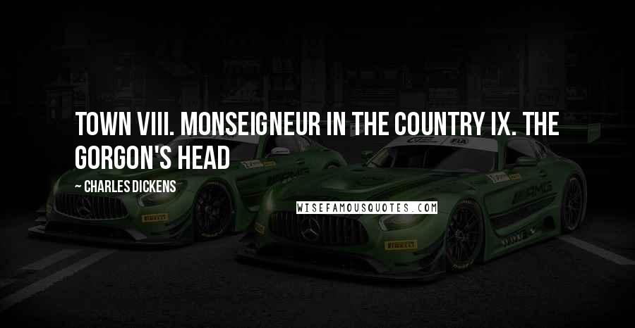 Charles Dickens Quotes: Town VIII. Monseigneur in the Country IX. The Gorgon's Head