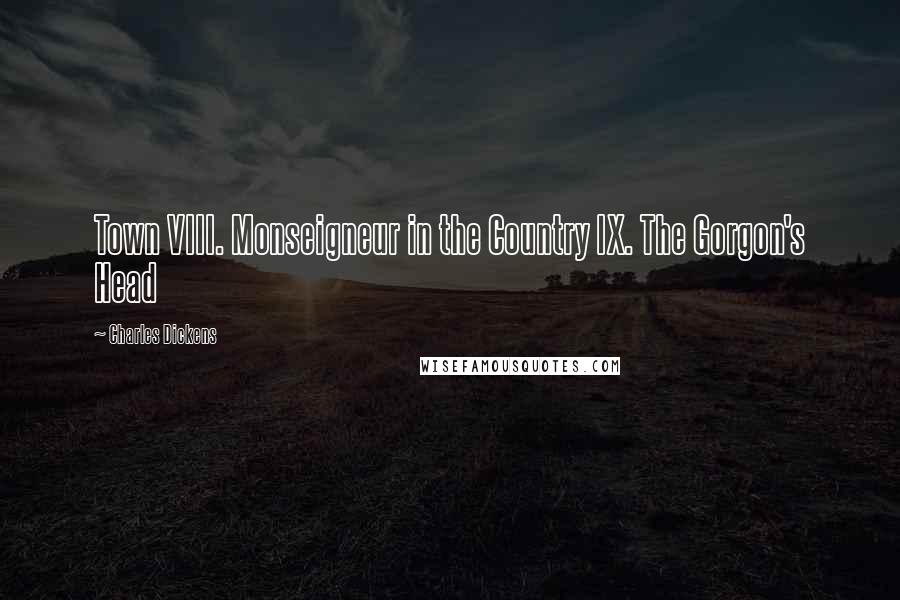 Charles Dickens Quotes: Town VIII. Monseigneur in the Country IX. The Gorgon's Head
