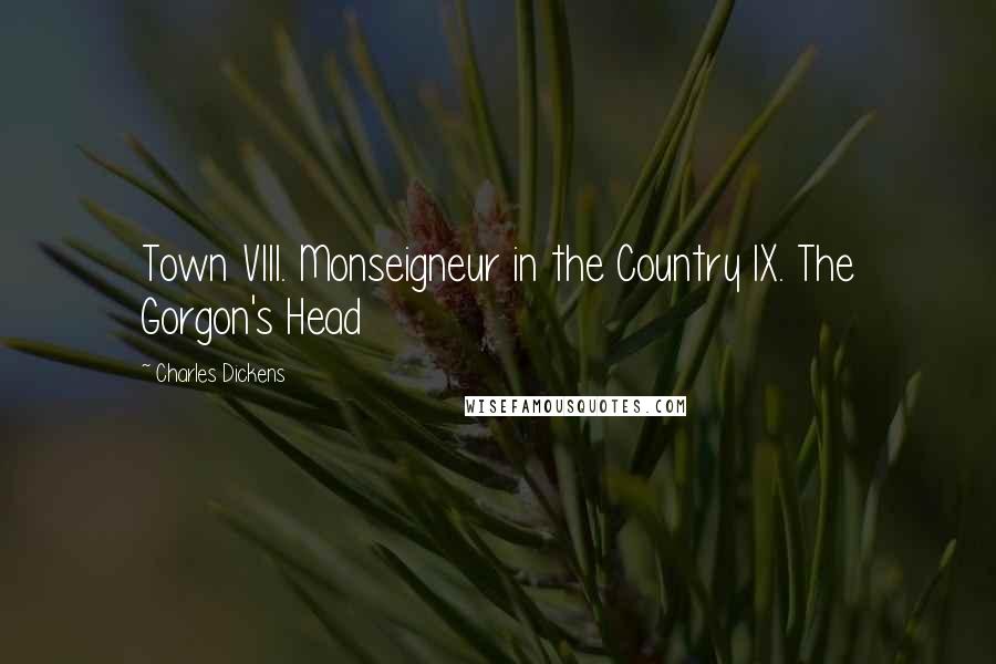 Charles Dickens Quotes: Town VIII. Monseigneur in the Country IX. The Gorgon's Head