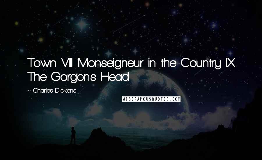 Charles Dickens Quotes: Town VIII. Monseigneur in the Country IX. The Gorgon's Head