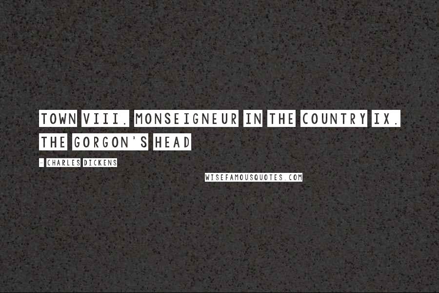 Charles Dickens Quotes: Town VIII. Monseigneur in the Country IX. The Gorgon's Head