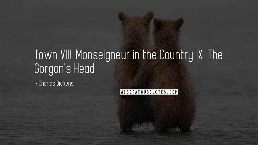 Charles Dickens Quotes: Town VIII. Monseigneur in the Country IX. The Gorgon's Head
