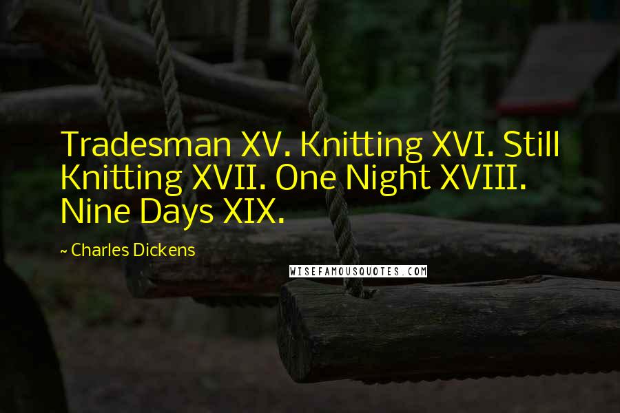 Charles Dickens Quotes: Tradesman XV. Knitting XVI. Still Knitting XVII. One Night XVIII. Nine Days XIX.