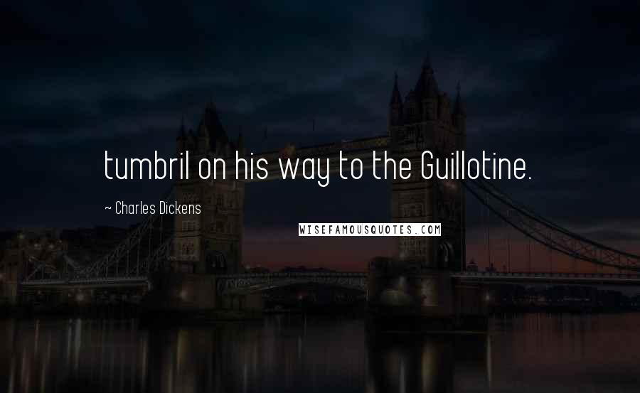 Charles Dickens Quotes: tumbril on his way to the Guillotine.