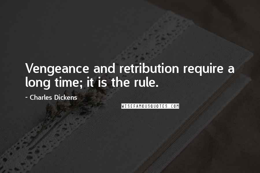 Charles Dickens Quotes: Vengeance and retribution require a long time; it is the rule.