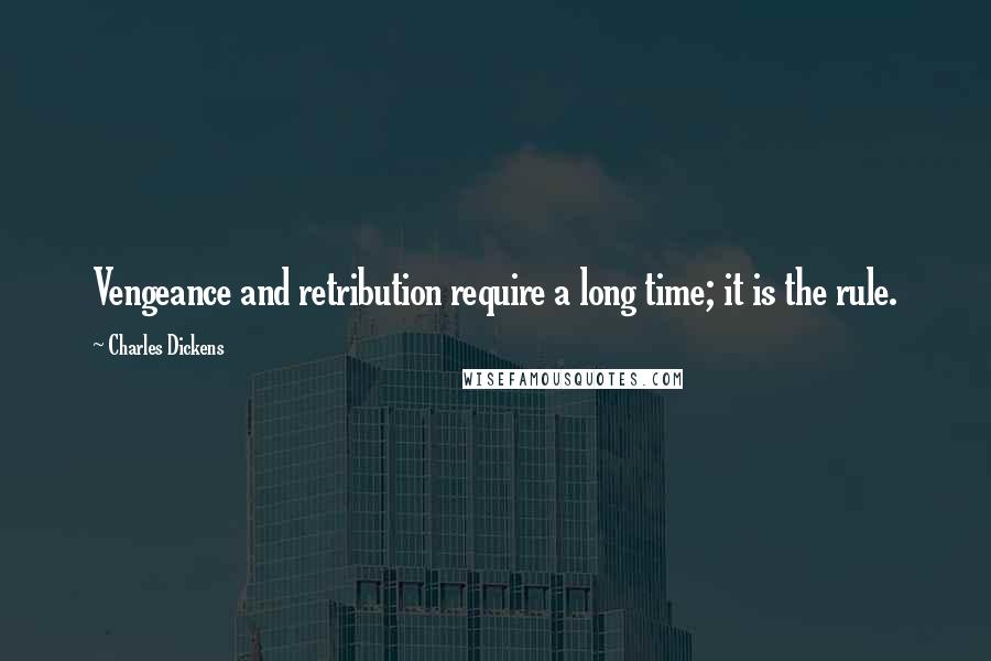 Charles Dickens Quotes: Vengeance and retribution require a long time; it is the rule.