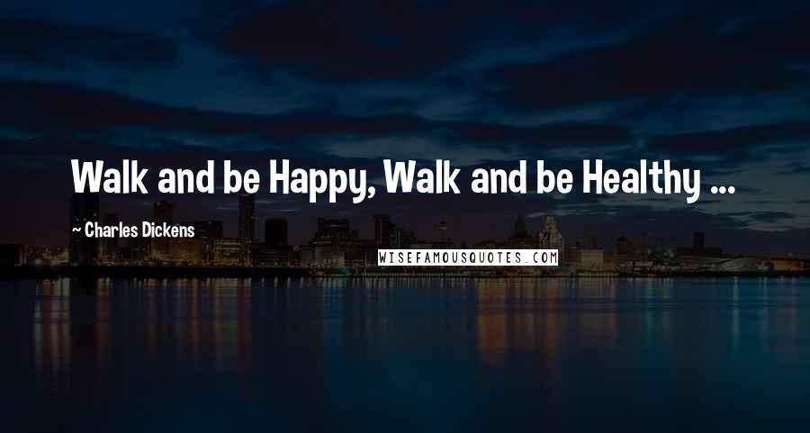 Charles Dickens Quotes: Walk and be Happy, Walk and be Healthy ...