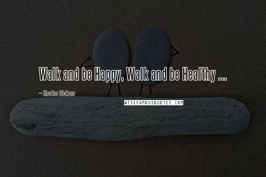 Charles Dickens Quotes: Walk and be Happy, Walk and be Healthy ...