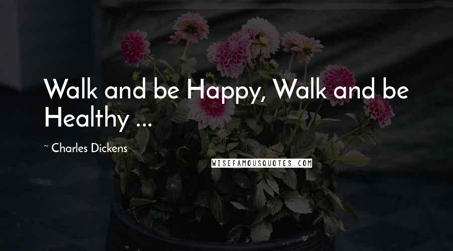 Charles Dickens Quotes: Walk and be Happy, Walk and be Healthy ...