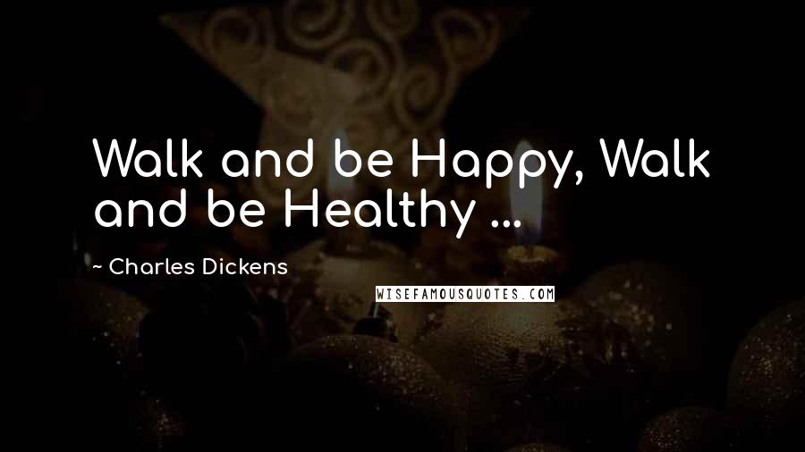 Charles Dickens Quotes: Walk and be Happy, Walk and be Healthy ...
