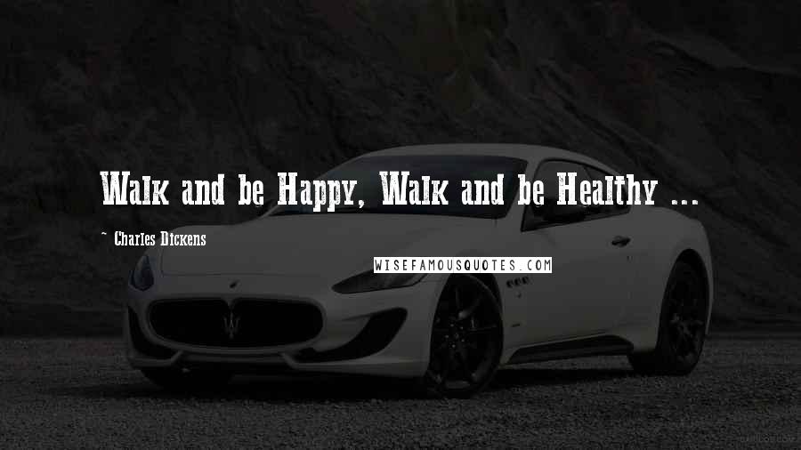 Charles Dickens Quotes: Walk and be Happy, Walk and be Healthy ...