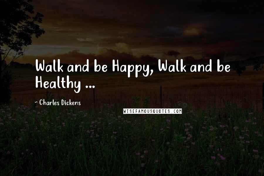 Charles Dickens Quotes: Walk and be Happy, Walk and be Healthy ...