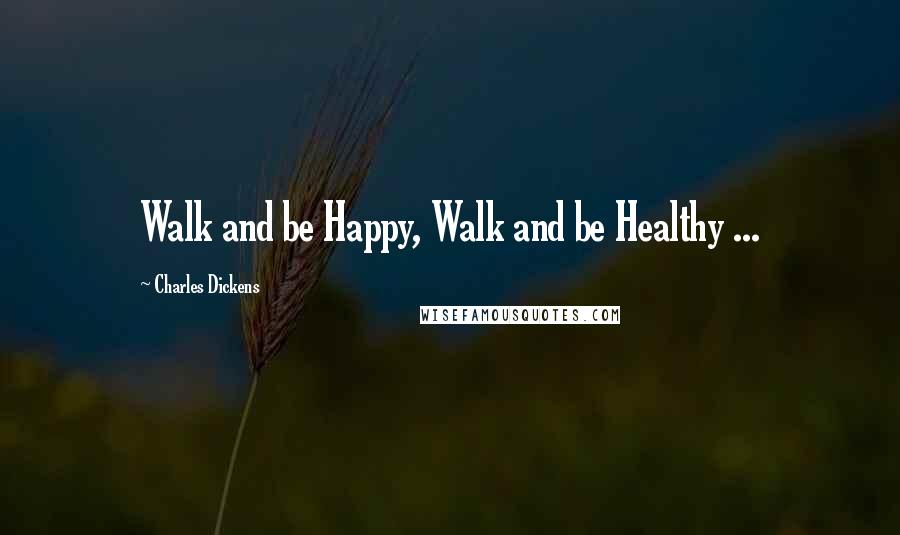Charles Dickens Quotes: Walk and be Happy, Walk and be Healthy ...