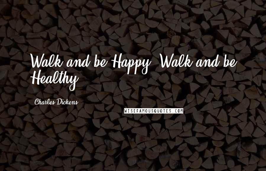 Charles Dickens Quotes: Walk and be Happy, Walk and be Healthy ...