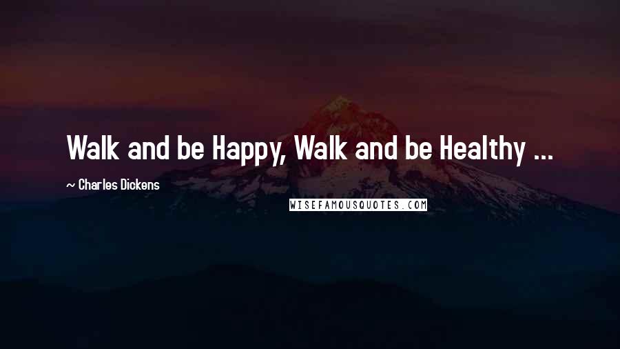 Charles Dickens Quotes: Walk and be Happy, Walk and be Healthy ...