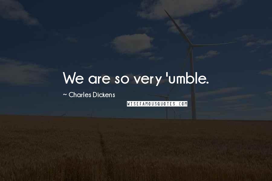 Charles Dickens Quotes: We are so very 'umble.