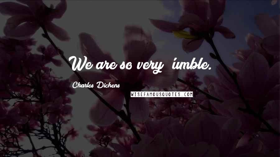 Charles Dickens Quotes: We are so very 'umble.