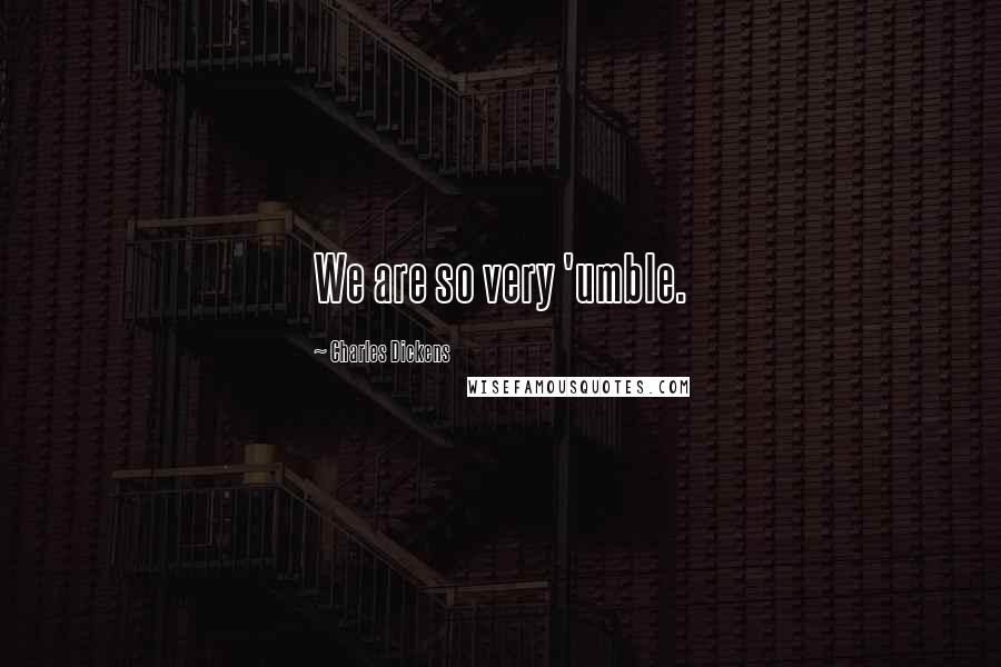 Charles Dickens Quotes: We are so very 'umble.