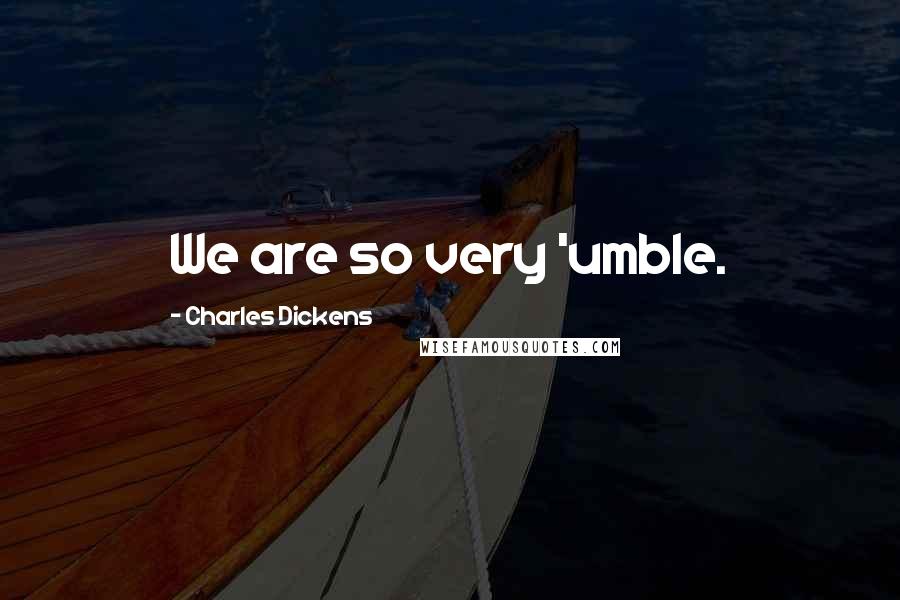 Charles Dickens Quotes: We are so very 'umble.