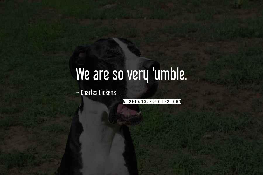 Charles Dickens Quotes: We are so very 'umble.