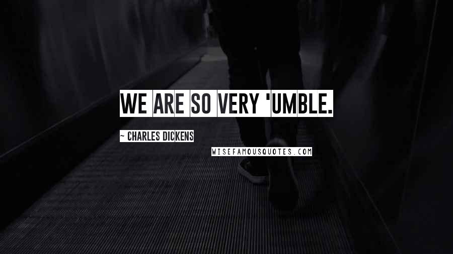 Charles Dickens Quotes: We are so very 'umble.