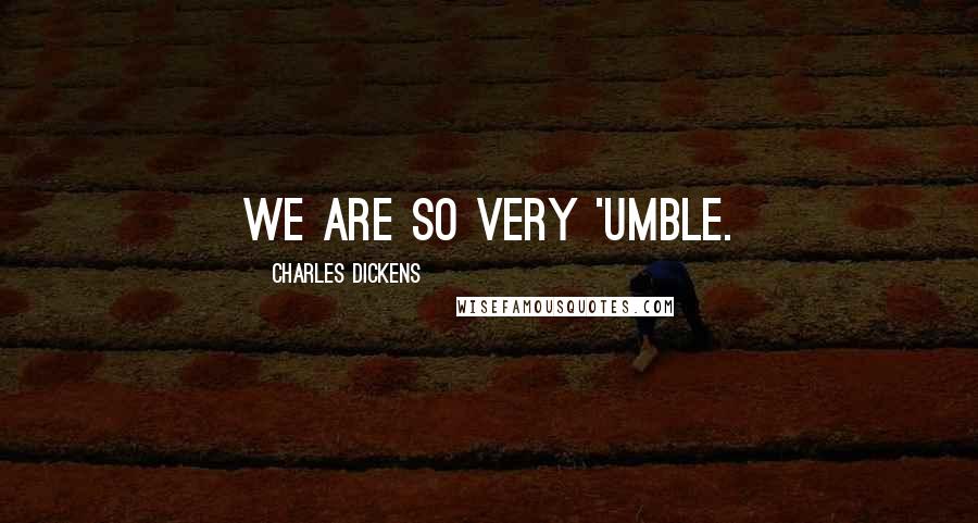 Charles Dickens Quotes: We are so very 'umble.