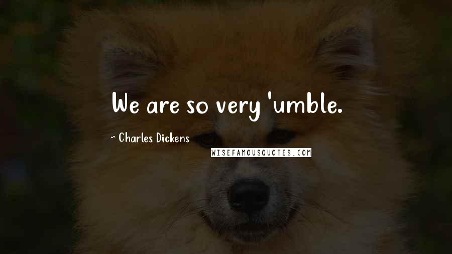 Charles Dickens Quotes: We are so very 'umble.